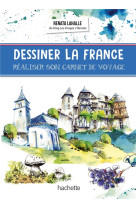 Dessiner la france - realiser son carnet de voyage