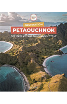Destination petaouchnok - des idees voyage qui changent tout