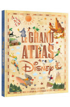 Disney - le grand atlas disney - deplie les cartes pour decouvrir 20 incroyables univers !