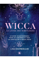 Wicca - le livre de sortileges - le guide incontournable pour les sorcieres et tous les adeptes de l