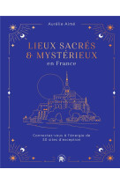 Lieux sacres et mysterieux en france - connectez-vous a l-energie de 50 sites d-exception