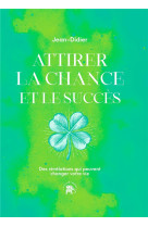 Attirer la chance et le succes - des revelations qui peuvent changer votre vie