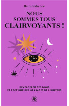 Nous sommes tous clairvoyants - developper ses dons et recevoir des messages de l-univers