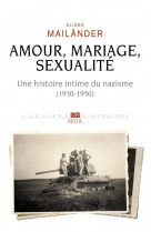 Amour, mariage, sexualite une histoire intime du nazisme - (1930-1950)