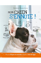 Mon chien s-ennuie ! - plus de 25 jeux et activites adaptes a tous les ages