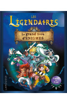 Les legendaires le grand livre d-enigmes