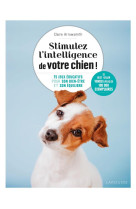 Stimulez l-intelligence de votre chien - le guide de l-education positive