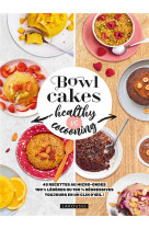 Bowl cakes healthy vs cocooning - 45 recettes au micro-ondes 100% legeres ou 100% regressives toujou