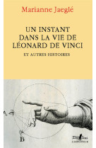 Un instant dans la vie de leonard de vinci - et autres histoires