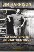 La recherche de l-authentique - l-amour, l-esprit, la litterature