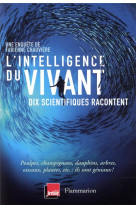 L-intelligence du vivant - dix scientifiques racontent