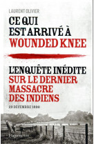 Ce qui est arrive a wounded knee - l-enquete inedite sur le dernier massacre des indiens (29 decembr