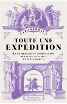 Toute une expedition - la vie heroique du conquistador qui revait de gloire et de californie