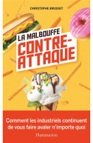 La malbouffe contre-attaque - comment les industriels continuent de vous faire avaler n-importe quoi