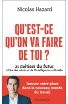 Qu-est-ce qu-on va faire de toi ? - 21 metiers du futur a l-ere des robots et de l-intelligence arti