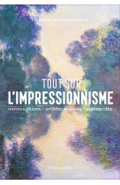 Tout sur l-impressionnisme - panorama d-un mouvement : oeuvres phares - reperes chronologiques - not