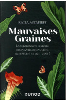 Mauvaises graines - la surprenante  histoire des plantes qui piquent, qui brulent et qui tuent! - la