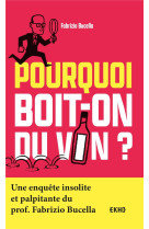 Pourquoi boit-on du vin ? - une enquete insolite et palpitante du prof. fabrizio bucella