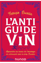 L-anti-guide du vin - 2e ed. - apprendre les bases de l-oenologie en s-amusant avec le prof. bucella