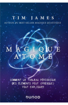 Magique atome - comment le tableau periodique des elements peut (presque) tout expliquer