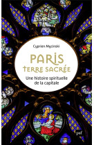 Paris, terre sacree - une histoire spirituelle de la capitale