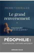 Le grand renversement - pedocriminalite : comment en est-on arrive la ?