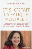 Et si c-etait la fatigue mentale ? - la reconnaitre et savoir agir pour retrouver l-envie de vivre