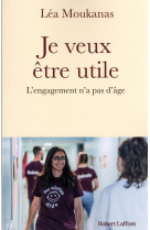 Je veux etre utile - l-engagement n-a pas d-age