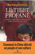 Le tibet profane - vivre, mourir et resister dans un pays occupe