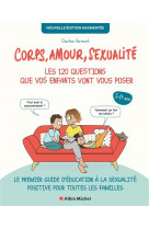 Corps, amour, sexualite : les 120 questions que vos enfants vont vous poser nouvelle edition... - le
