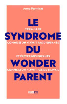 Le syndrome du wonderparent - travailler comme si on n-avait pas d-enfants et elever nos enfants com