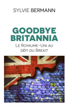 Goodbye britannia - le royaume-uni au defi du brexit