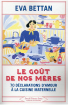 Le gout de nos meres - 70 declarations d-amour a la cuisine maternelle