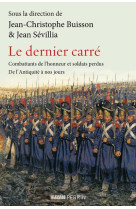 Le dernier carre - combattants de l-honneur et soldats perdus de l-antiquite a nos jours