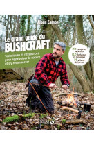 Grand guide du bushcraft - techniques et ressources pour apprivoiser la nature et s-y reconnecter