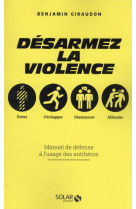 Desarmez la violence - manuel de defense a l-usage des antiheros