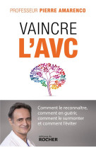 Vaincre l-avc - comment le reconnaitre, comment en guerir, comment le surmonter et comment l-eviter