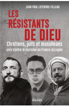 Les resistants de dieu - chretiens, juifs et musulmans unis contre le nazisme en france occupee