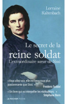 Le secret de la reine soldat - l-extraordinaire soeur de sissi