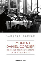 Le moment daniel cordier. comment ecrire l-histoire de la resistance ?