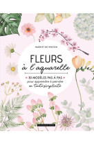 Fleurs a l-aquarelle - 30 modeles pas a pas pour apprendre a peindre en toute simplicite