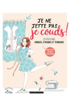 Je ne jette pas, je couds ! - 20 creations uniques, ethiques et tendance avec la refile