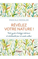 Revelez votre nature ! - petit guide d ecologie interieure et relationnelle pour un monde meilleur