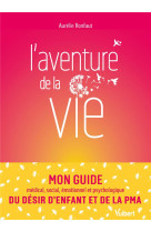 L aventure de la vie - mon guide medical, social, emotionnel et psychologique du desir d enfant et d