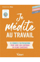 Je medite au travail - 10 seances d autocoaching pour vivre son quotidien en pleine conscience