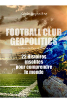 Football club geopolitics - 22 histoires insolites pour comprendre le monde