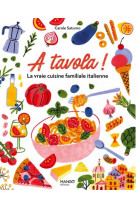 A tavola ! la vraie cuisine familiale italienne - pour tous et pour tous les jours