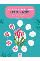 10 etapes pour peindre les plantes a l-aquarelle - 20 modeles de fleurs et de vegetaux