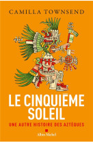 Le cinquieme soleil - une autre histoire des azteques