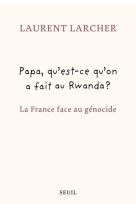 Papa, qu-est ce qu-on a fait au rwanda ? - la france face au genocide